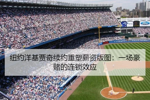 纽约洋基贾奇续约重塑薪资版图：一场豪赌的连锁效应
