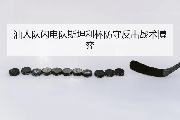 油人队闪电队斯坦利杯防守反击战术博弈