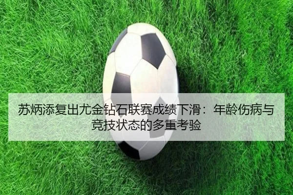 苏炳添复出尤金钻石联赛成绩下滑：年龄伤病与竞技状态的多重考验